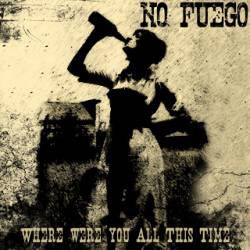 No Fuego : Where Were You all This Time